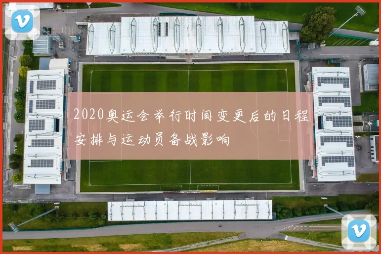 2020奥运会举行时间变更后的日程安排与运动员备战影响