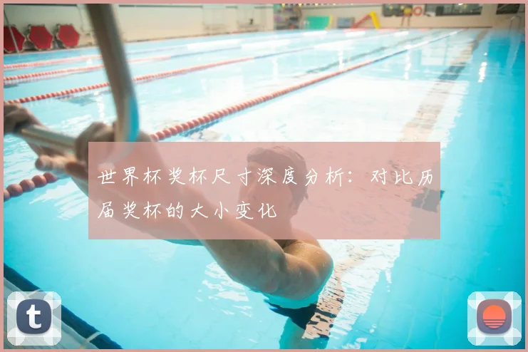 世界杯奖杯尺寸深度分析：对比历届奖杯的大小变化