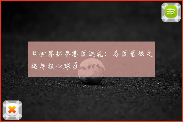年世界杯参赛国巡礼：各国晋级之路与核心球员